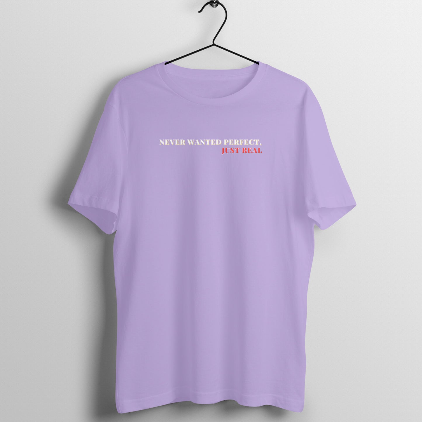Never wanted perfect just real Unisex T-Shirt