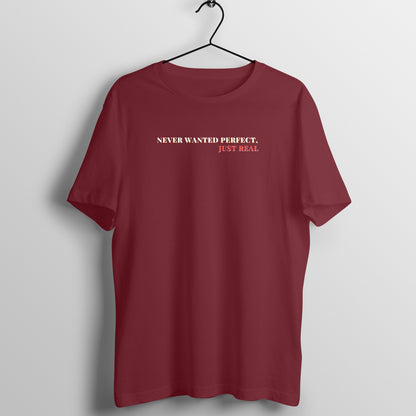 Never wanted perfect just real Unisex T-Shirt