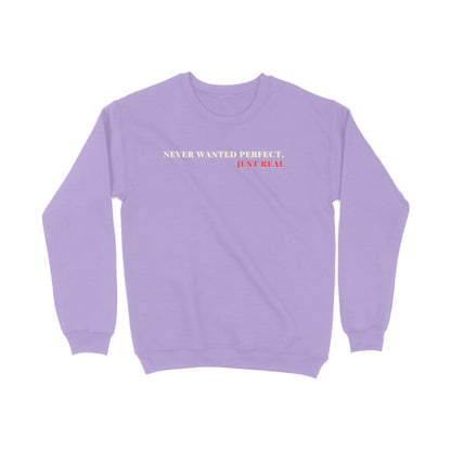 Never wanted perfect just real Printed Sweatshirts