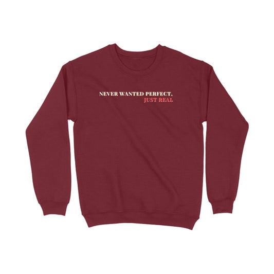 Never wanted perfect just real Printed Sweatshirts